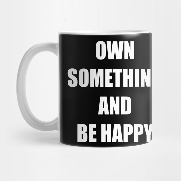 OWN SOMETHING AND BE HAPPY by DMcK Designs